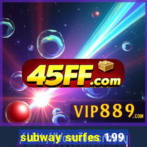 subway surfes 1.99
